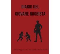 Diario del Giovane Rugbista: La mia stagione • Le mie partite • I miei ricordi (Diari Sportivi - I Miei Ricordi per Giovani Atleti)