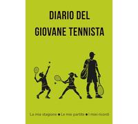 Diario del Giovane Tennista: La mia stagione • Le mie partite • I miei ricordi (Diari Sportivi - I Miei Ricordi per Giovani Atleti)