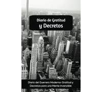 Diario del Guerrero: Gratitud y Decretos para una Mente Invencible : Construye disciplina, enfoque y determinación con 150 páginas de escritura consciente