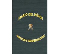 Diario del Héroe: Gratitud y Manifestaciones: El Código del Guerrero: Diario de Gratitud y Manifestaciones para Construir tu Legado