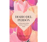 Diario Del Perdón: 28 Días para Soltar, Sanar y Volver a Amar (Fragmentos: Camino para el Alma)