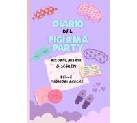 Diario del Pigiama Party - Ricordi, Risate & Segreti delle Migliori Amiche: l diario creativo per ragazze dagli 8 ai 12 anni - per ricordare ogni ... momento speciale con le tue amiche del cuore