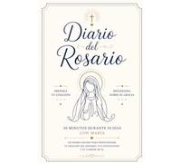 Diario del Rosario: UN DIARIO GUIADO PARA PROFUNDIZAR TU ORACIÓN DEL ROSARIO, TUS INTENCIONES Y TU CAMINO DE FE
