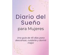 Diario del Sueño para Mujeres: Una guía de 45 días para descansar, cuidarte y dormir mejor