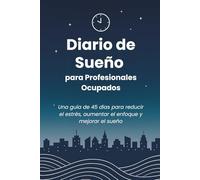 Diario del Sueño para Profesionales Ocupados: Una guía de 45 días para reducir el estrés, mejorar el enfoque y dormir mejor