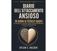 Diario dell’Attaccamento Ansioso: 30 giorni di esercizi guidati per riconoscere i tuoi schemi, calmare la paura dell’abbandono e costruire relazioni più sicure (Mind Architect Series)