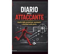 Diario dell’Attaccante: Analisi delle prestazioni, dei movimenti e delle decisioni sotto porta (Calcio Consapevole)