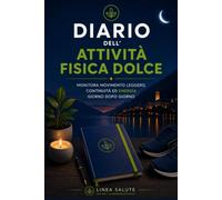 Diario dell’Attività Fisica Dolce: Monitora movimento leggero, continuità ed energia giorno dopo giorno (Linea Salute)