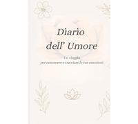 Diario dell’Umore per il Benessere Emotivo: Traccia le tue emozioni quotidiane, riconosci i tuoi stati d’animo e coltiva l’equilibrio interiore