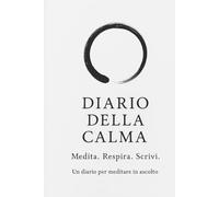 Diario della calma. Medita, Respira, Scrivi. Un diario per meditare in ascolto: Quaderno regalo per amici o colleghi che si dedicano alla meditazione, al respiro, alla mindfulness