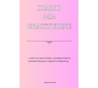 DIARIO DELLA GRATITUDINE: 1 ANNO DI GRATITUDINE, PENSIERI POSITIVI, CONSAPEVOLEZZA E CRESCITA PERSONALE.