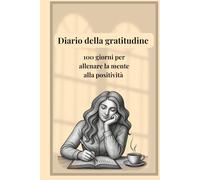 Diario della gratitudine.100 giorni per allenare la mente allla positività: Un diario che ti aiuta a concentrarti sulle cose positive della vita.Non ... cui sei grato.E osserva come tutto cambia...