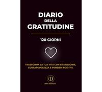 Diario della Gratitudine - 120 Giorni: Coltiva presenza, benessere interiore e pensieri positivi in soli 5 minuti al giorno