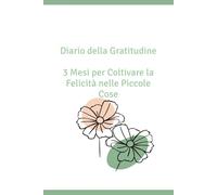 Diario della Gratitudine: 3 Mesi per Coltivare la Felicità nelle Piccole Cose