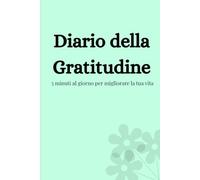 Diario della Gratitudine: 5 minuti al giorno per migliorare la tua vita