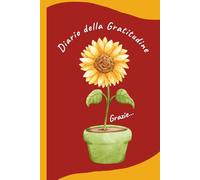 Diario della Gratitudine: 5 minuti al giorno per ridurre lo stress, aumentare l’autostima e vivere con più gioia e consapevolezza