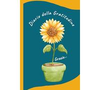 Diario della Gratitudine: 5 minuti al giorno per ridurre lo stress, aumentare l’autostima e vivere con più gioia e consapevolezza