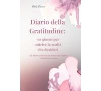 Diario della Gratitudine: 90 giorni per nutrire la realtà che desideri: Un diario semiserio per donne che vogliono rimettersi al centro