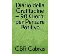 Diario della Gratitudine - 90 Giorni per Pensare Positivo