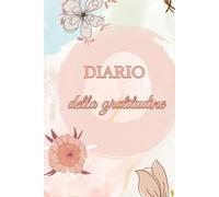 Diario della Gratitudine 90 Giorni: Percorso guidato per aumentare positività, mindfulness e benessere quotidiano