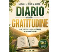 Diario della Gratitudine: Bastano 5 Minuti al Giorno per Liberarti dallo Stress e Ritrovare Calma: Journal guidato non datato per coltivare positività e migliorare il benessere ogni giorno