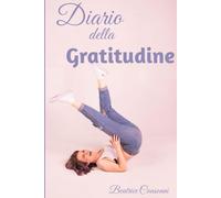 Diario della Gratitudine: e della Consapevolezza. (LA VERSIONE MIGLIORE DI TE.)