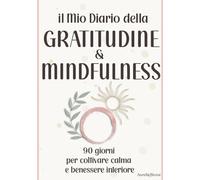 Diario della Gratitudine e Mindfulness: 90 giorni guidati per ridurre lo stress, dormire meglio e ritrovare equilibrio interiore