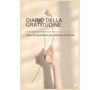 DIARIO DELLA GRATITUDINE: ESERCIZI QUOTIDIANI PER ALLENARE LA FELICITA'