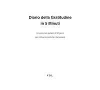 Diario della Gratitudine in 5 Minuti: Un percorso guidato di 90 giorni per coltivare positività e benessere