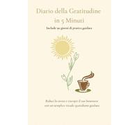 Diario della Gratitudine in 5 minuti: Un percorso quotidiano per coltivare positività, consapevolezza e benessere emotivo