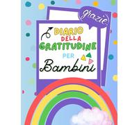 DIARIO DELLA GRATITUDINE PER BAMBINI: 80 pagine per scrivere, disegnare e scoprire ogni giorno un motivo per sorridere e dire grazie!