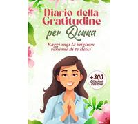 Diario della Gratitudine Per Donna: Raggiungi La Migliore Versione di Te Stessa + 300 Citazioni Positive BONUS