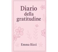 Diario della Gratitudine per Donne - 90 Giorni per Ritrovare Te Stessa, Gestire Ansia e Stress, Coltivare Felicità e Benessere Interiore: Scrivi ogni ... per cui ti senti grata e riscopri te stessa