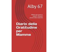 Diario della Gratitudine per Mamme: Rifletti ogni giorno e celebra i momenti preziosi della maternità