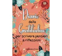 Diario della Gratitudine per Scrivere Pensieri e Riflessioni: Un Percorso Quotidiano Verso la Felicità e la Consapevolezza