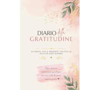 Diario della Gratitudine: Un diario guidato quotidiano per coltivare consapevolezza, positività e crescita personale