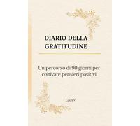 Diario della gratitudine: Un percorso di 90 giorni per coltivare pensieri positivi e maggiore consapevolezza.