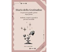 Diario della Gratitudine - Un percorso gentile, giorno dopo giorno: Rallenta, respira e guarda le piccole cose belle