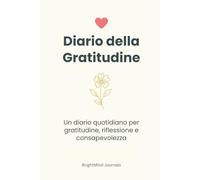 Diario della Gratitudine: Uno spazio quotidiano per gratitudine, riflessione e consapevolezza