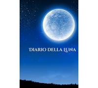 Diario della Luna: Un quaderno per seguire le fasi lunari, le emozioni e i messaggi intuitivi.