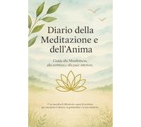 Diario della Meditazione e dell'Anima. Uno spazio personale dedicato alla scrittura alla Mindfulness e alla pace interiore