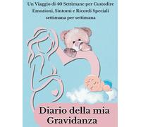 Diario della mia gravidanza: Un Viaggio di 40 Settimane per Custodire Emozioni, Sintomi e Ricordi Speciali settimana per settimana