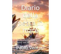 Diario della pesca in mare: Il Diario del Pescatore Sportivo - Planner Completo per Pianificare Uscite, Registrare Waypoint, Esche, Meteo e Successi
