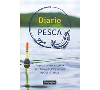 Diario della Pesca: Utile per documentare la tua uscita di pesca in un formato PRATICO e FACILE DA USARE. 120 Pagine