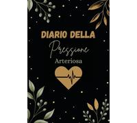 Diario Della Pressione Arteriosa: Annota la tua Pressione Sanguigna e le Pulsazioni ogni giorno con il nostro Libretto per un monitoraggio medico completo, valido per 100 settimane.