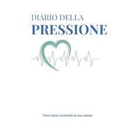 DIARIO DELLA PRESSIONE ARTERIOSA: Registro giornaliero facile da usare per monitorare pressione, battito cardiaco e salute cardiovascolare