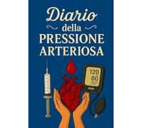 Diario Della Pressione Arteriosa: Registro giornaliero per il monitoraggio della pressione arteriosa e della frequenza cardiaca, utile per prendersi ... condividere dati accurati con il medico. -19-