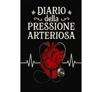 Diario Della Pressione Arteriosa: Registro giornaliero per il monitoraggio della pressione arteriosa e della frequenza cardiaca, utile per prendersi ... condividere dati accurati con il medico. -18-