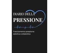 Diario della Pressione Arteriosa: Registro giornaliero per monitorare pressione, battito cardiaco e salute cardiovascolare