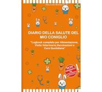 Diario della Salute del Coniglio: Logbook completo per Alimentazione, Visite Veterinarie, Vaccinazioni, Peso e Cura Quotidiana